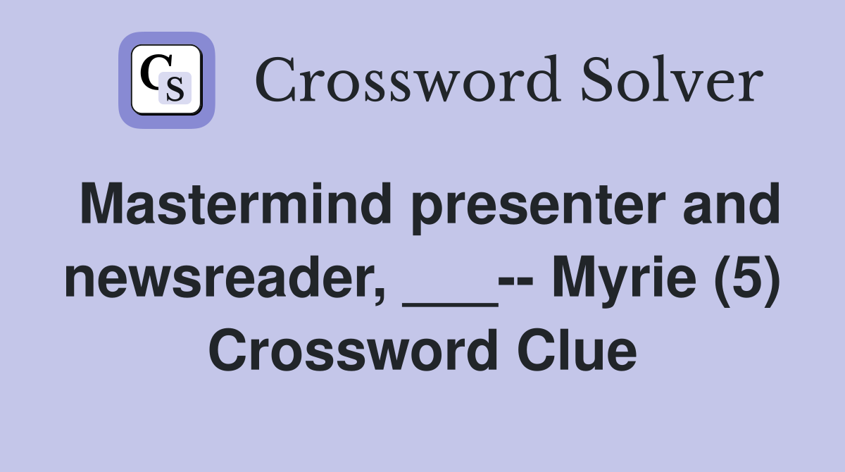 Mastermind presenter and newsreader, ___-- Myrie (5) Crossword Clue