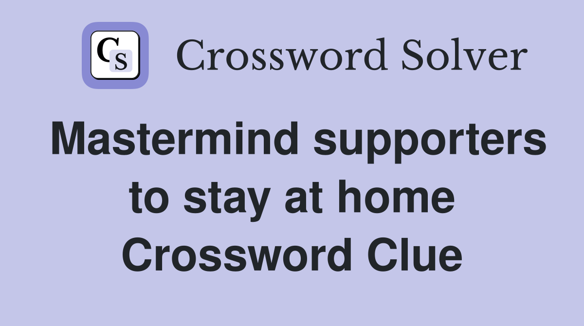 Mastermind supporters to stay at home Crossword Clue