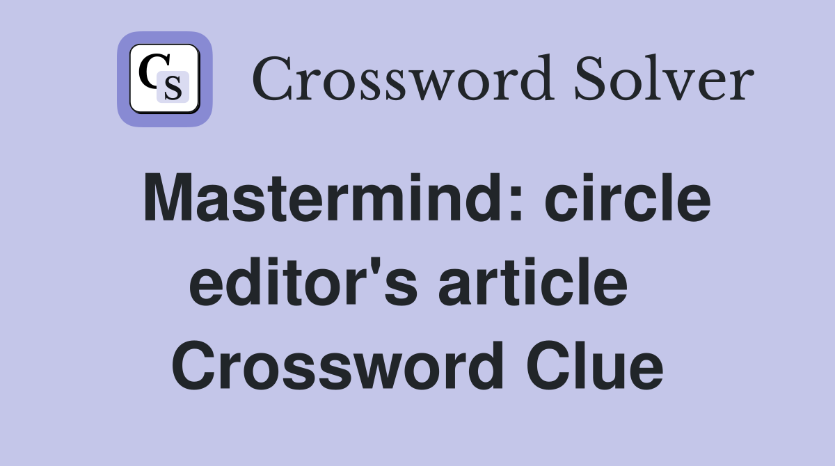 Mastermind: circle editor's article  Crossword Clue