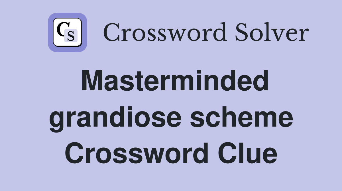 Masterminded grandiose scheme Crossword Clue