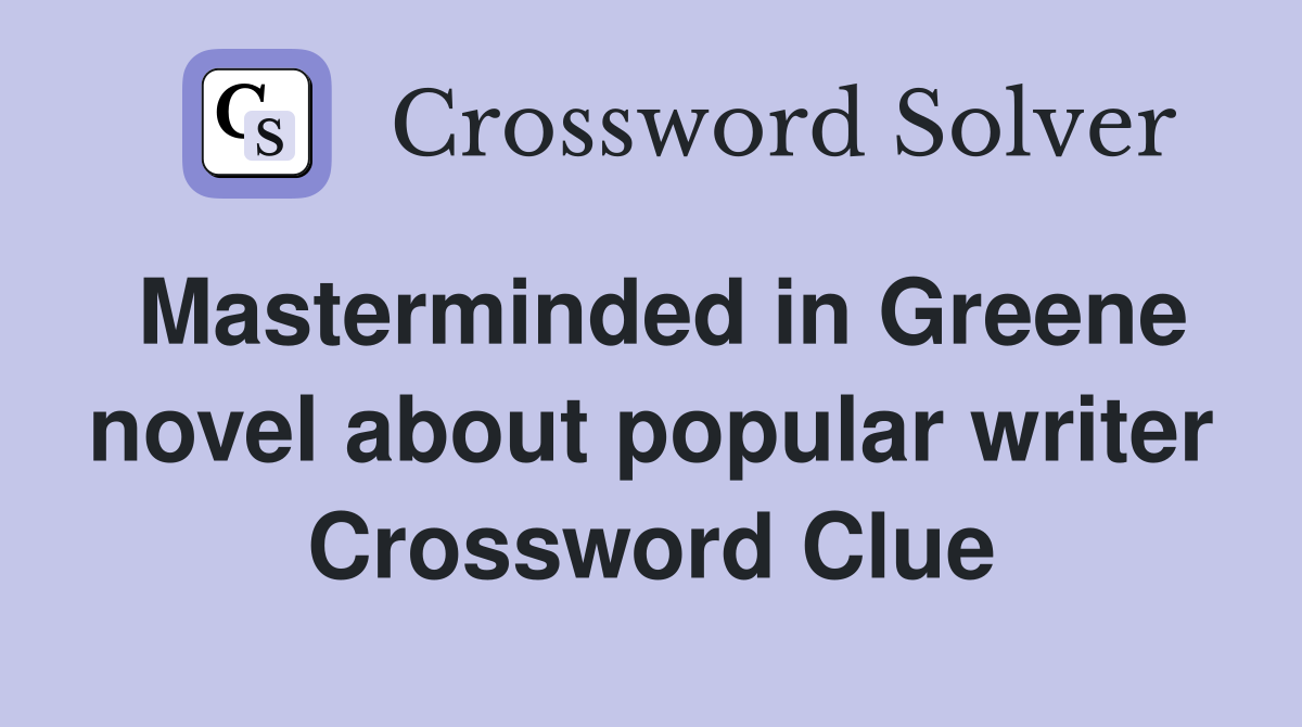 Masterminded in Greene novel about popular writer Crossword Clue