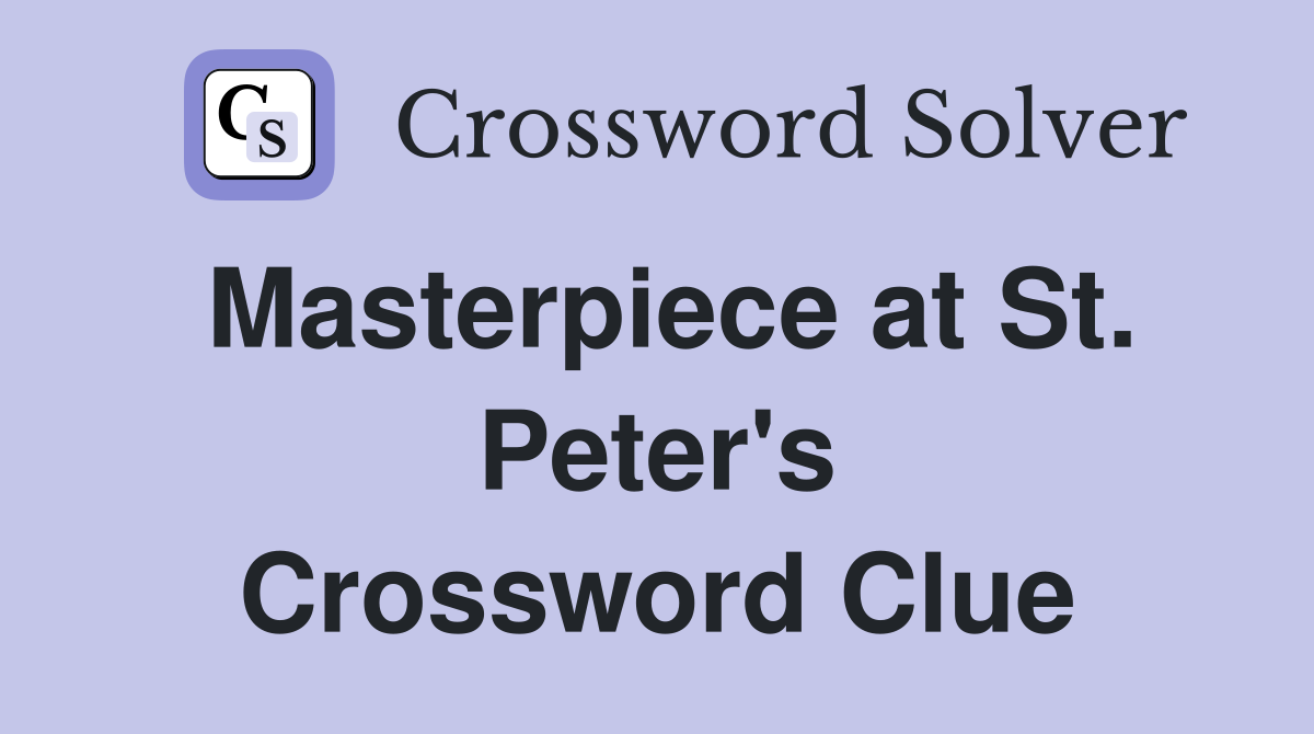 Masterpiece at St. Peter's Crossword Clue
