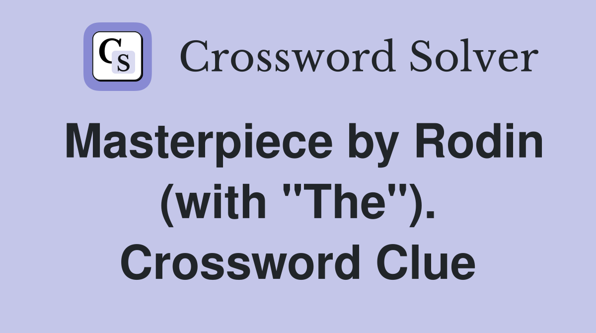 Masterpiece by Rodin (with "The"). Crossword Clue