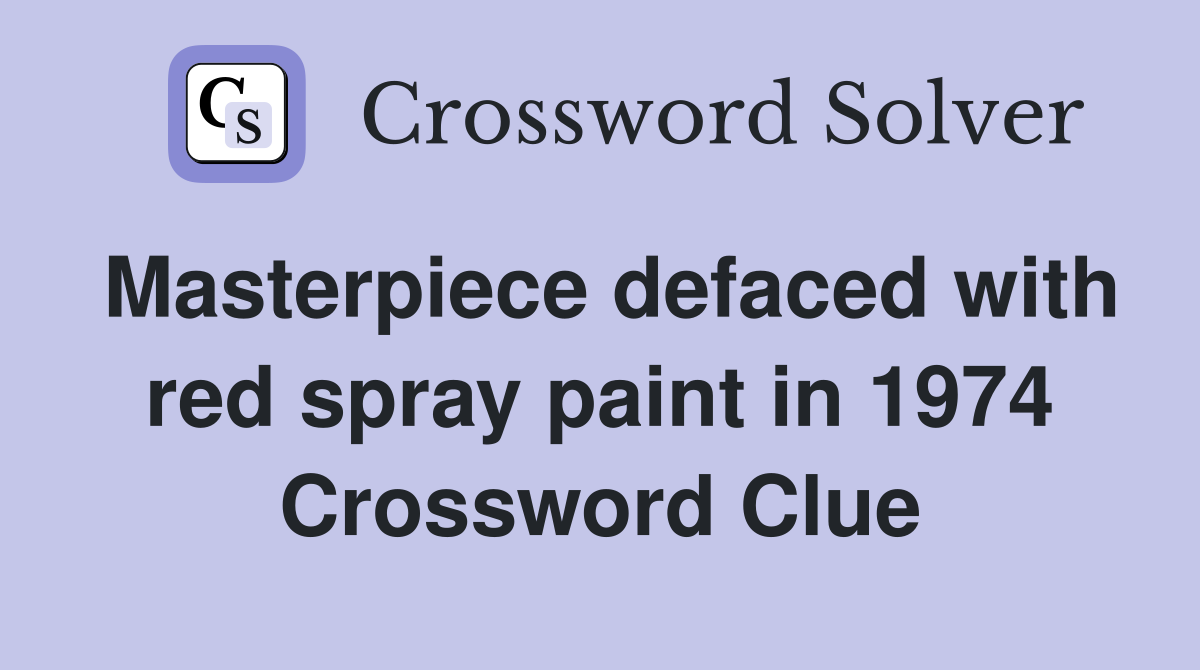 Masterpiece defaced with red spray paint in 1974 Crossword Clue