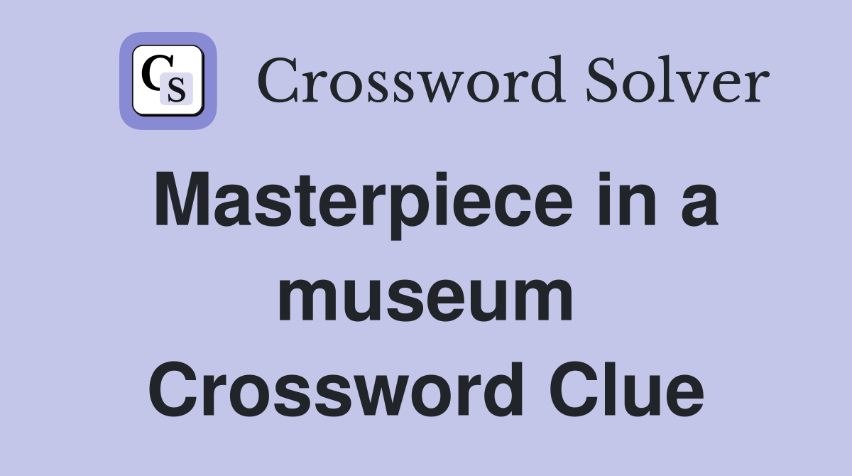 Masterpiece in a museum Crossword Clue