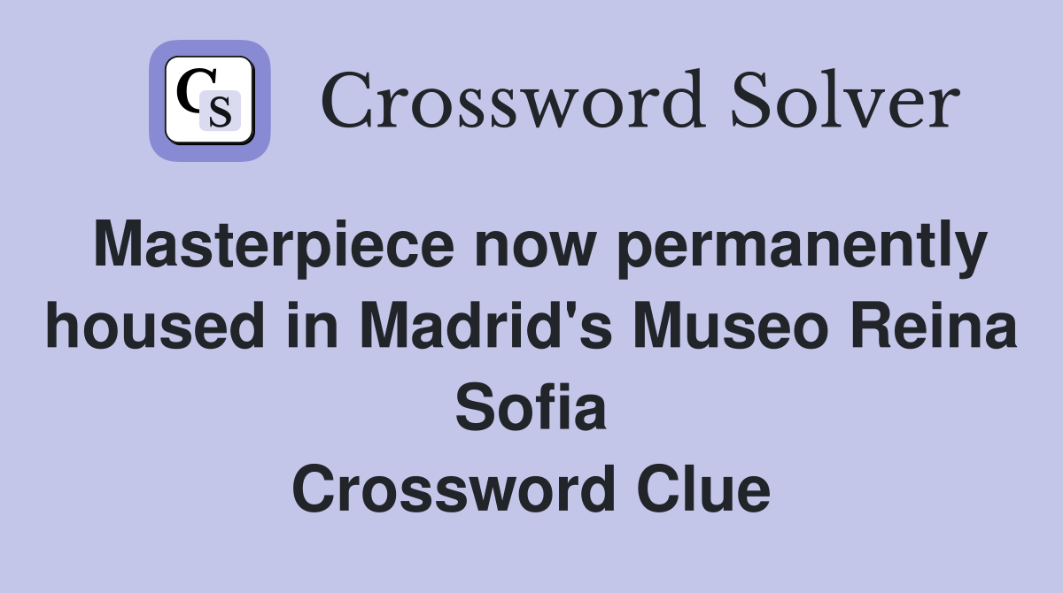 Masterpiece now permanently housed in Madrid's Museo Reina Sofia Crossword Clue