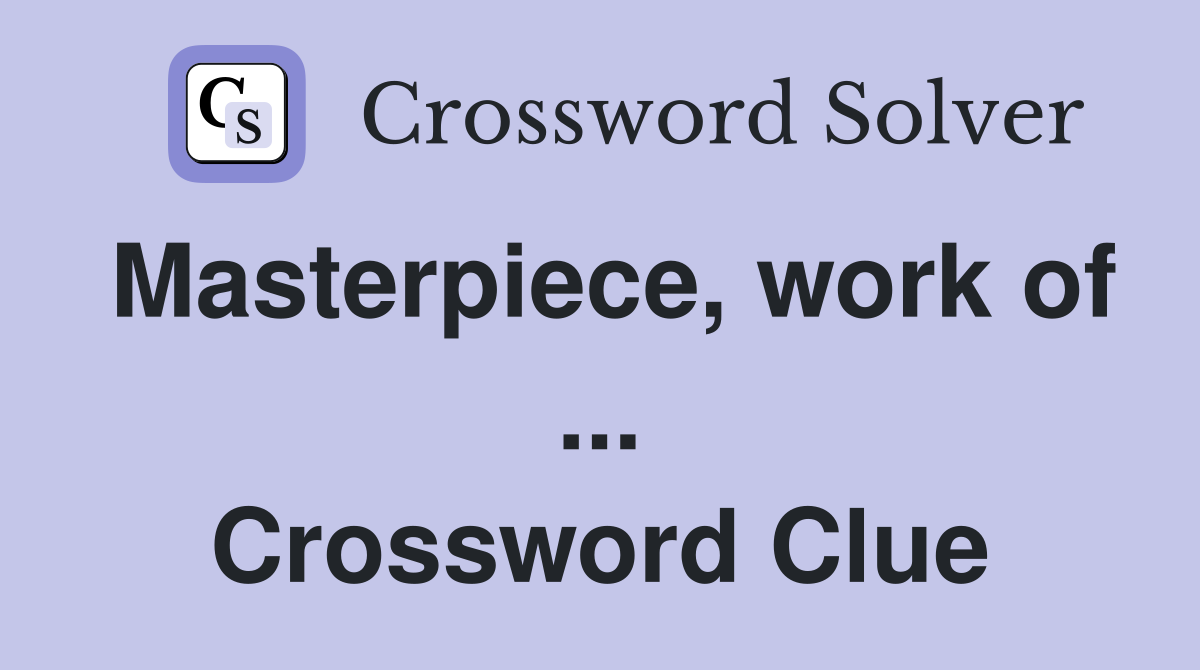 Masterpiece, work of ... Crossword Clue