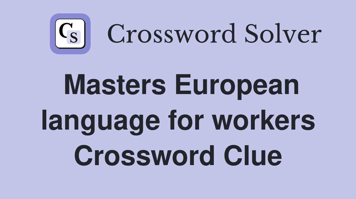 Masters European language for workers Crossword Clue