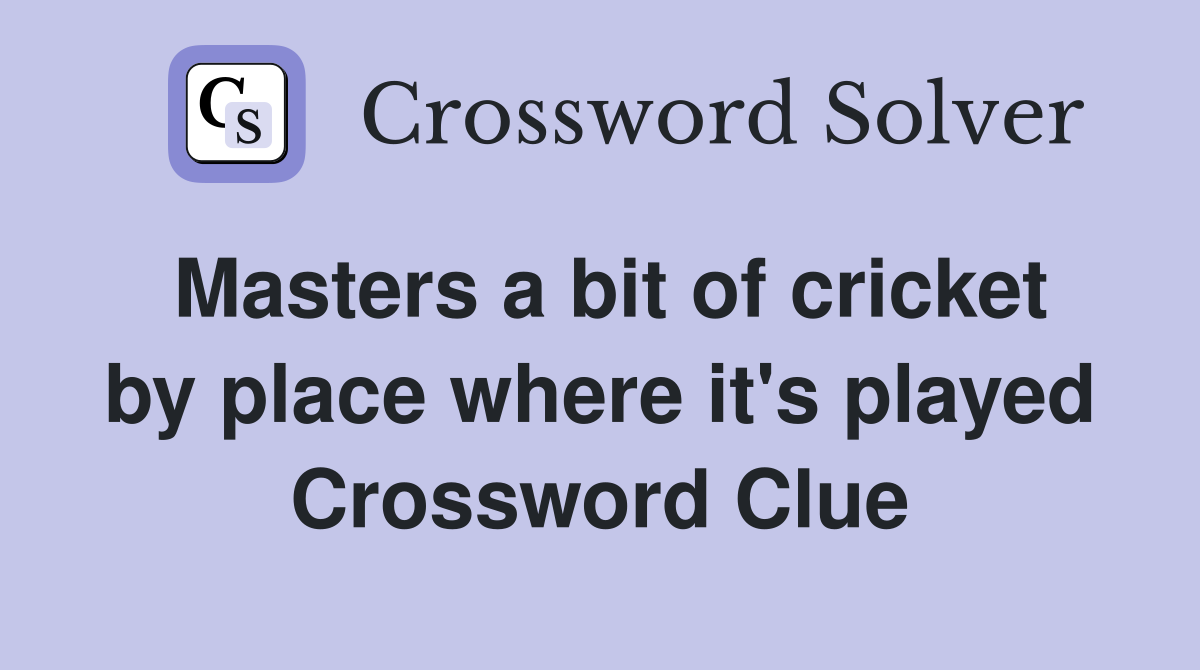 Masters a bit of cricket by place where it's played Crossword Clue