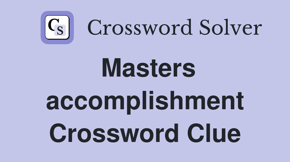 Masters accomplishment Crossword Clue