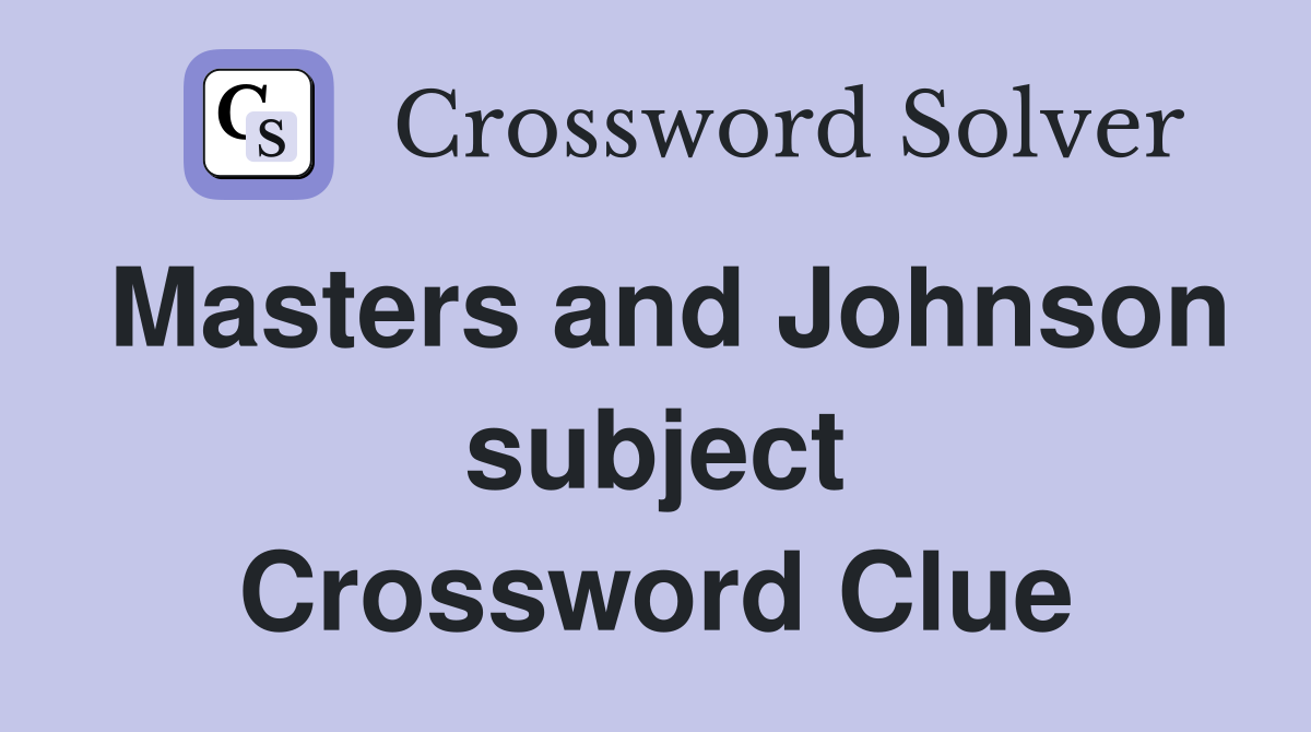 Masters and Johnson subject Crossword Clue