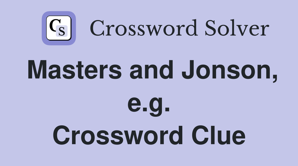 Masters and Jonson, e.g. Crossword Clue
