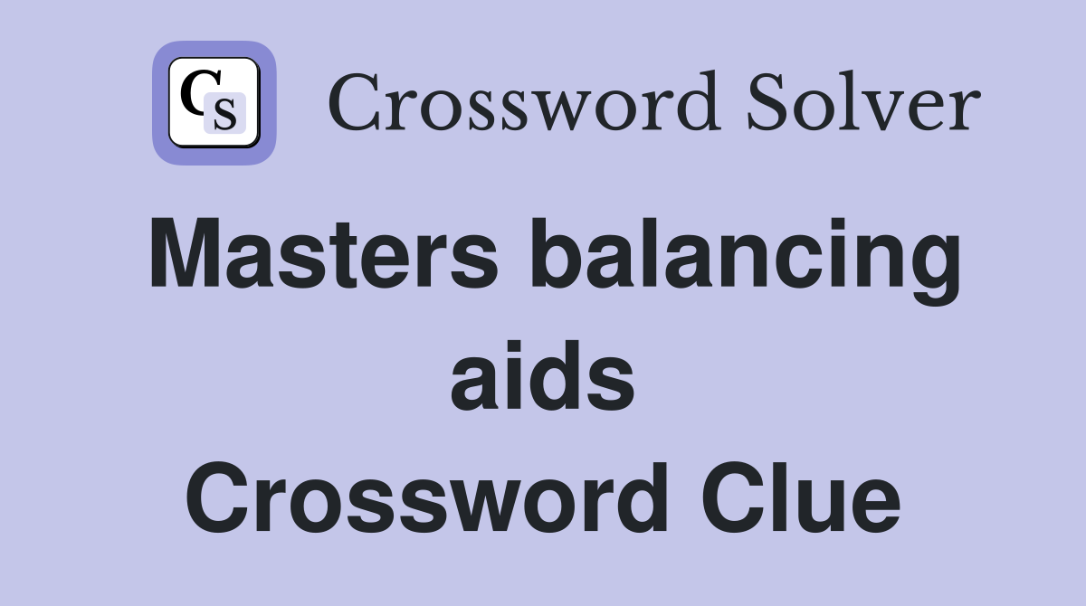 Masters balancing aids Crossword Clue