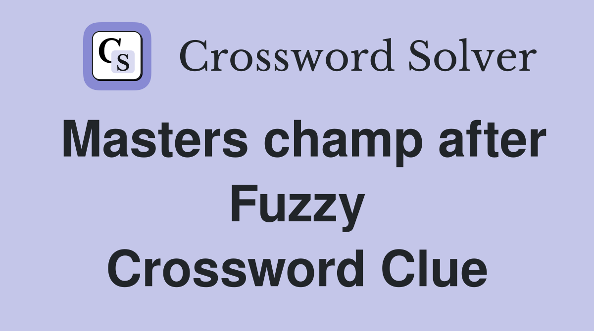 Masters champ after Fuzzy Crossword Clue
