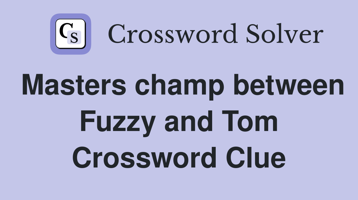 Masters champ between Fuzzy and Tom Crossword Clue