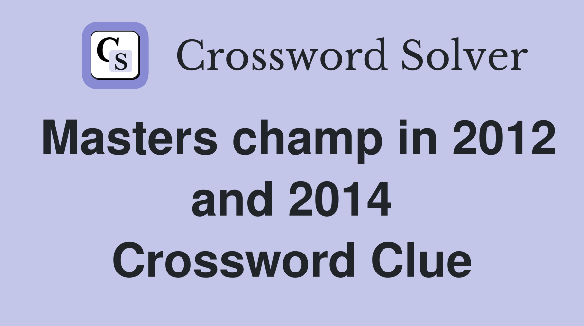 Masters champ in 2012 and 2014 Crossword Clue