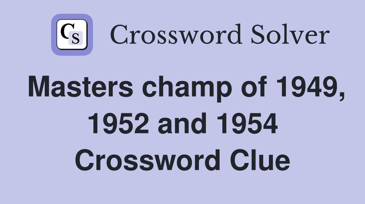 Masters champ of 1949, 1952 and 1954 Crossword Clue