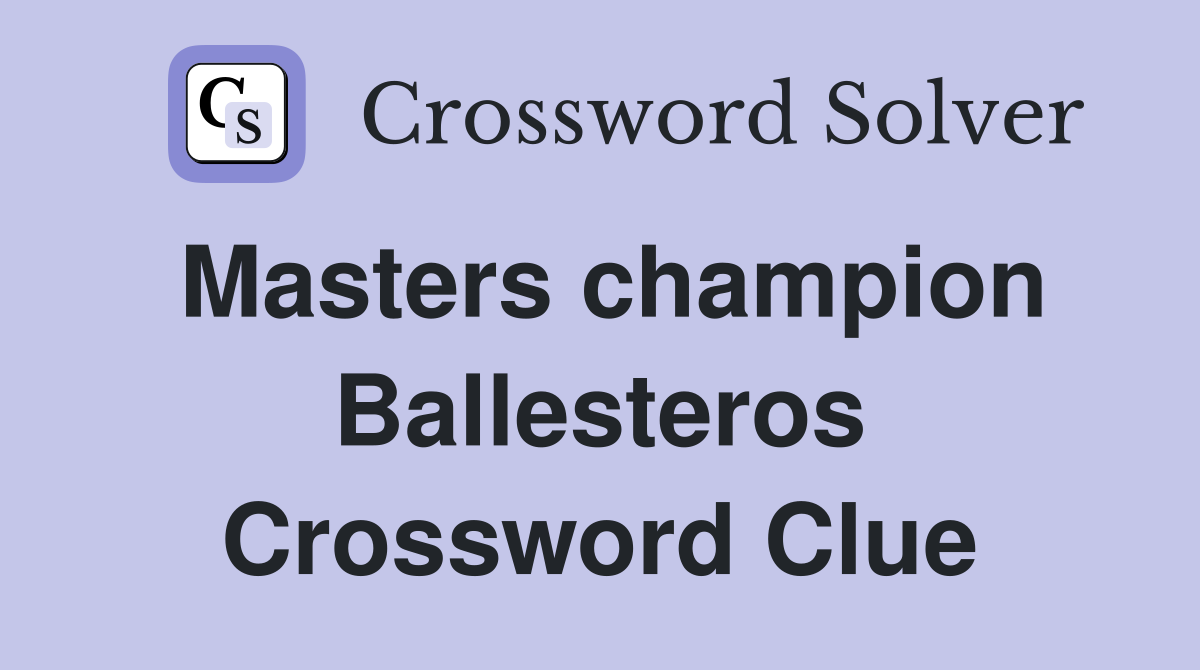 Masters champion Ballesteros Crossword Clue