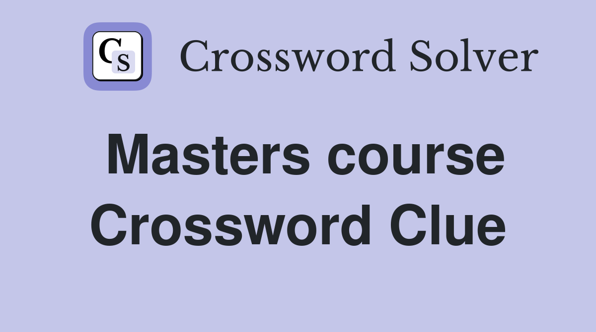 Masters course Crossword Clue