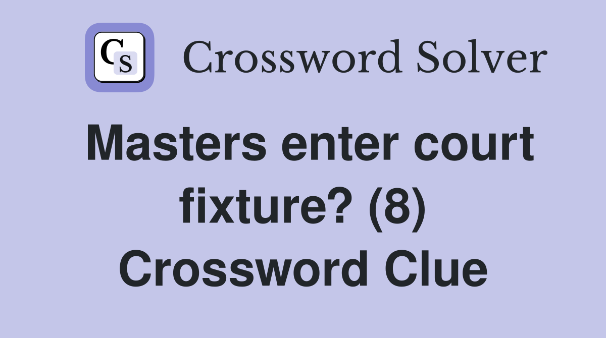 Masters enter court fixture? (8) Crossword Clue