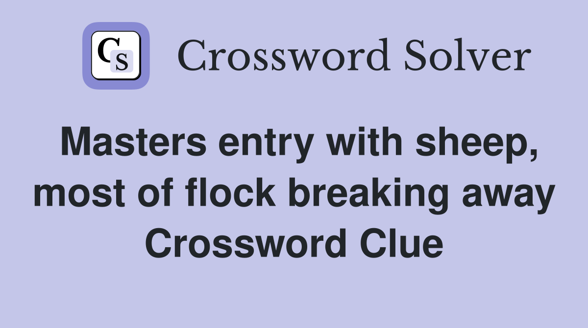Masters entry with sheep, most of flock breaking away Crossword Clue