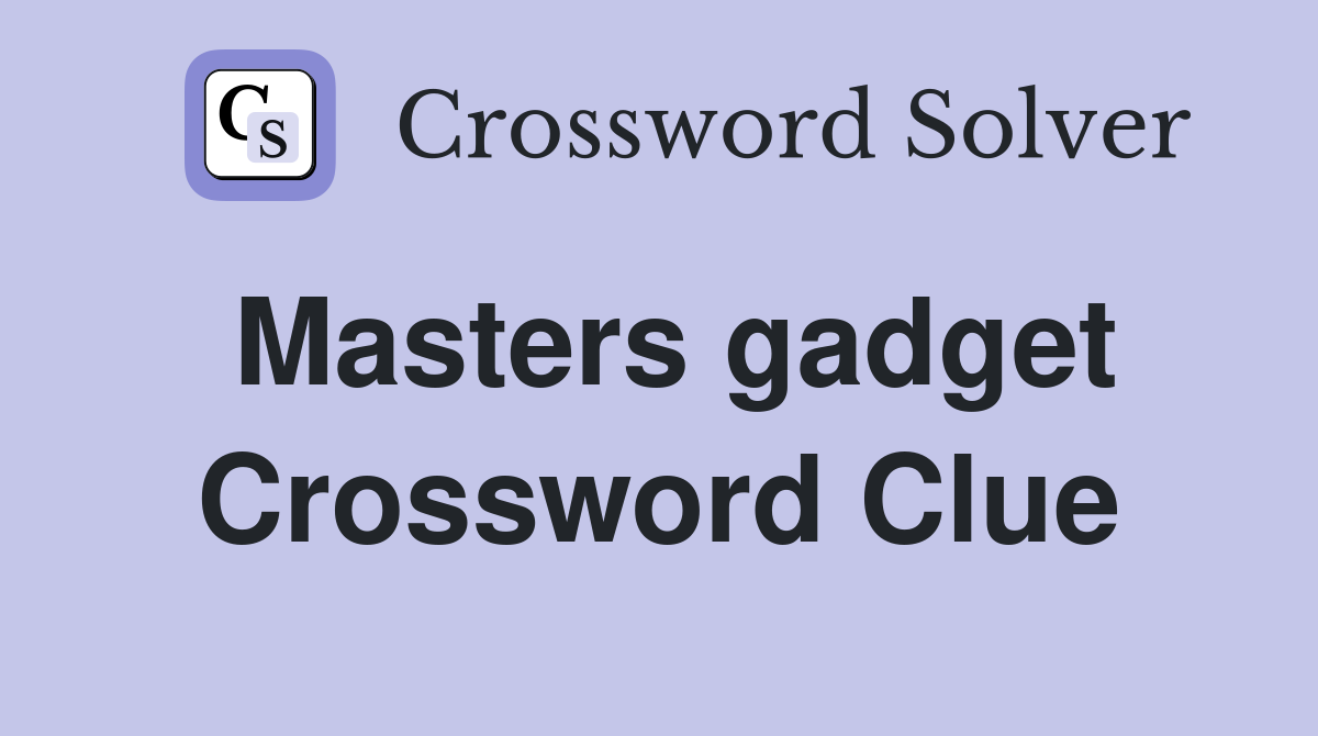 Masters gadget Crossword Clue