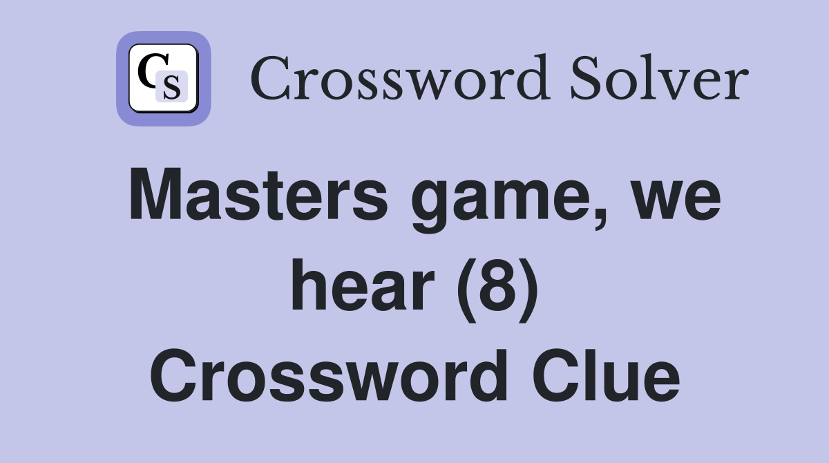 Masters game, we hear (8) Crossword Clue