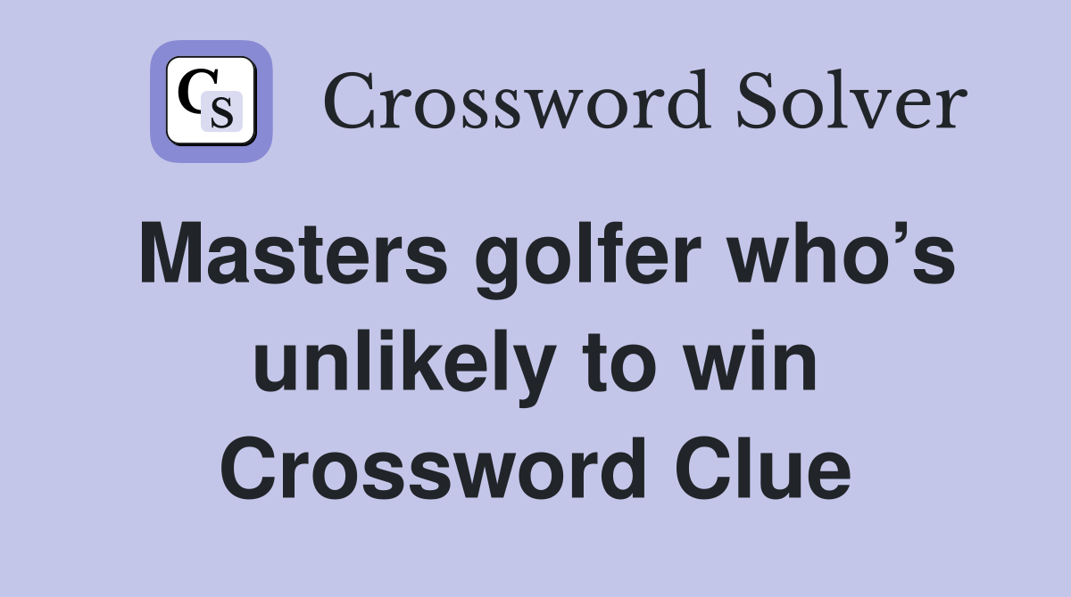 Masters golfer who’s unlikely to win Crossword Clue