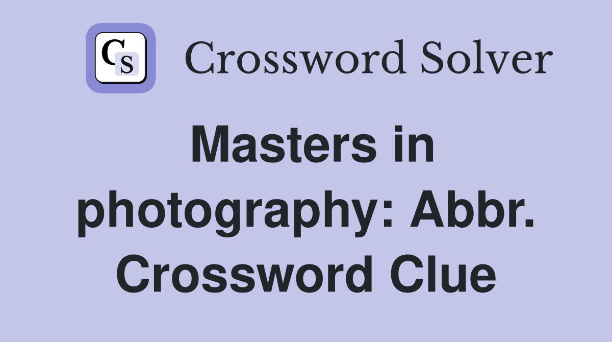 Masters in photography: Abbr. Crossword Clue