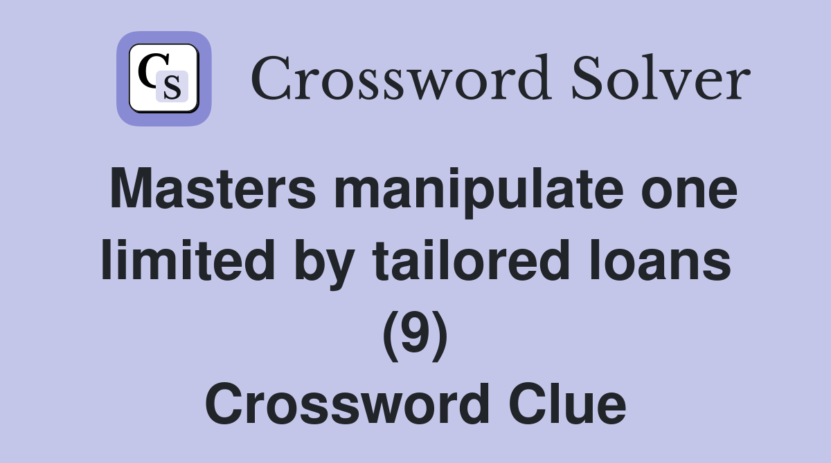 Masters manipulate one limited by tailored loans (9) Crossword Clue