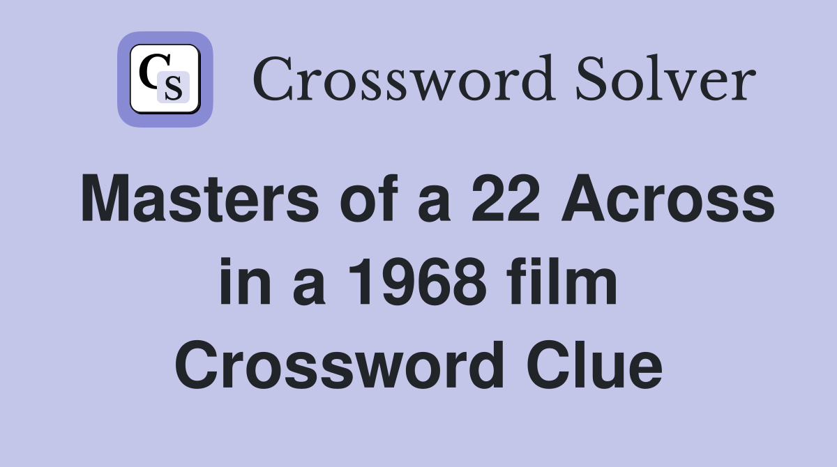 Masters of a 22 Across in a 1968 film Crossword Clue