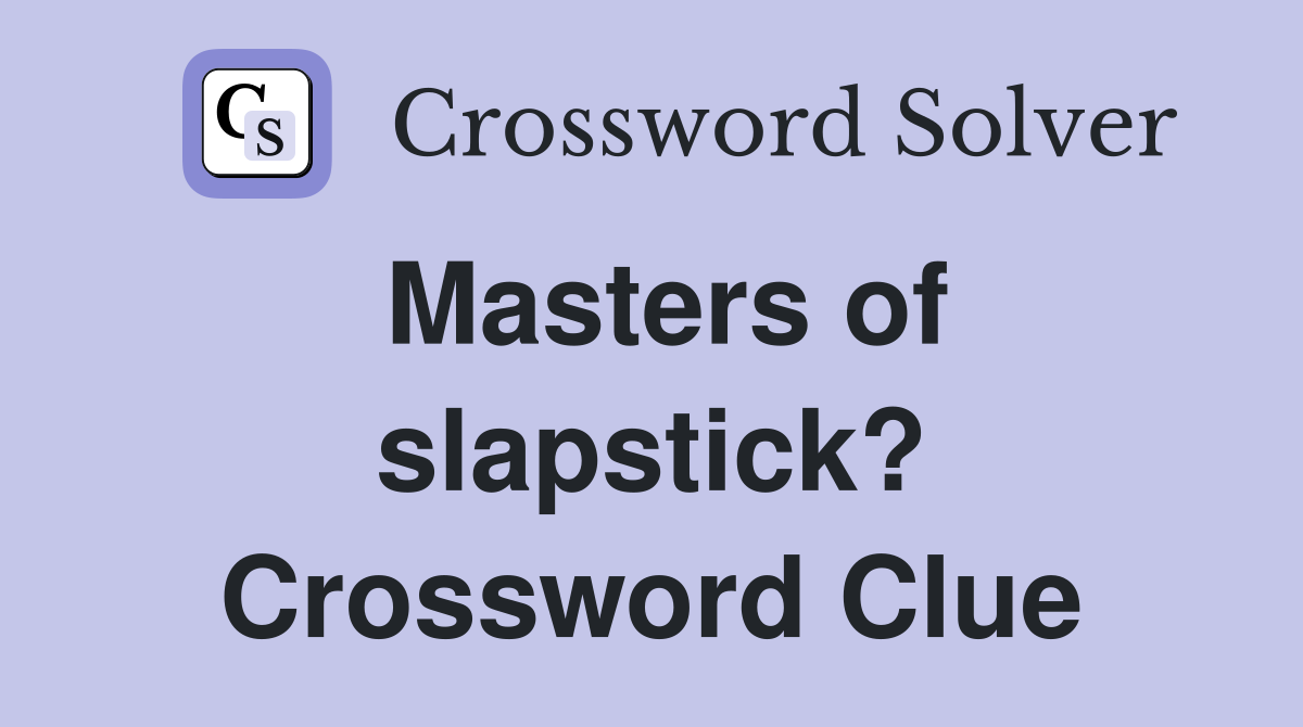 Masters of slapstick? Crossword Clue