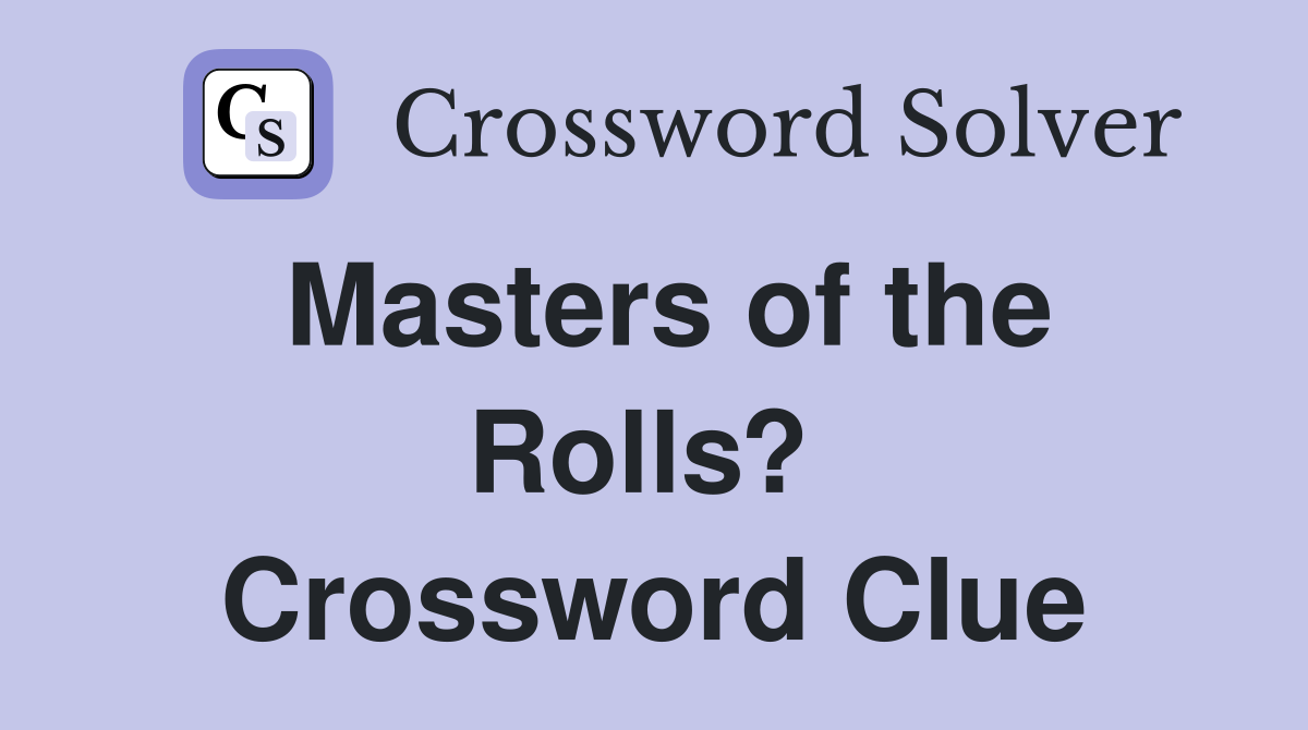 Masters of the Rolls?  Crossword Clue