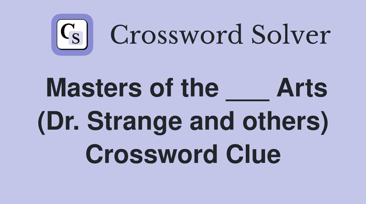 Masters of the ___ Arts (Dr. Strange and others) Crossword Clue