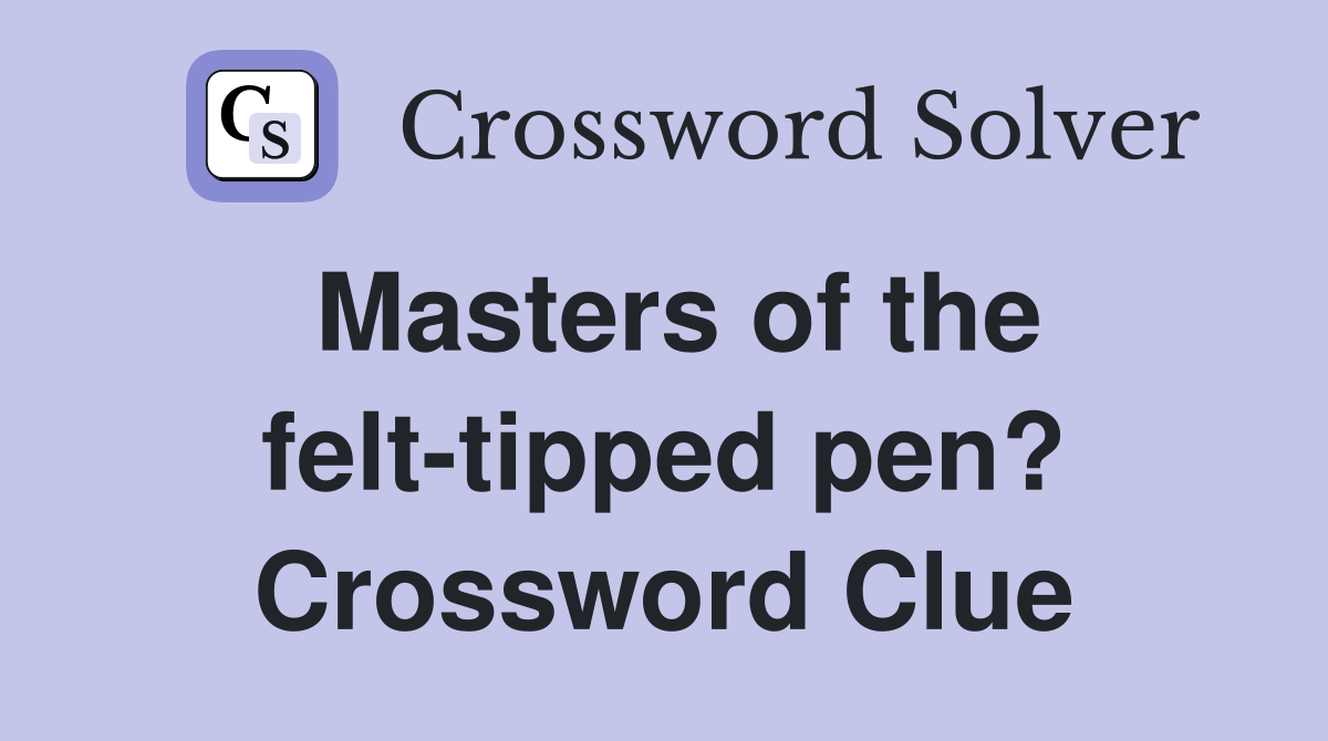 Masters of the felt-tipped pen? Crossword Clue