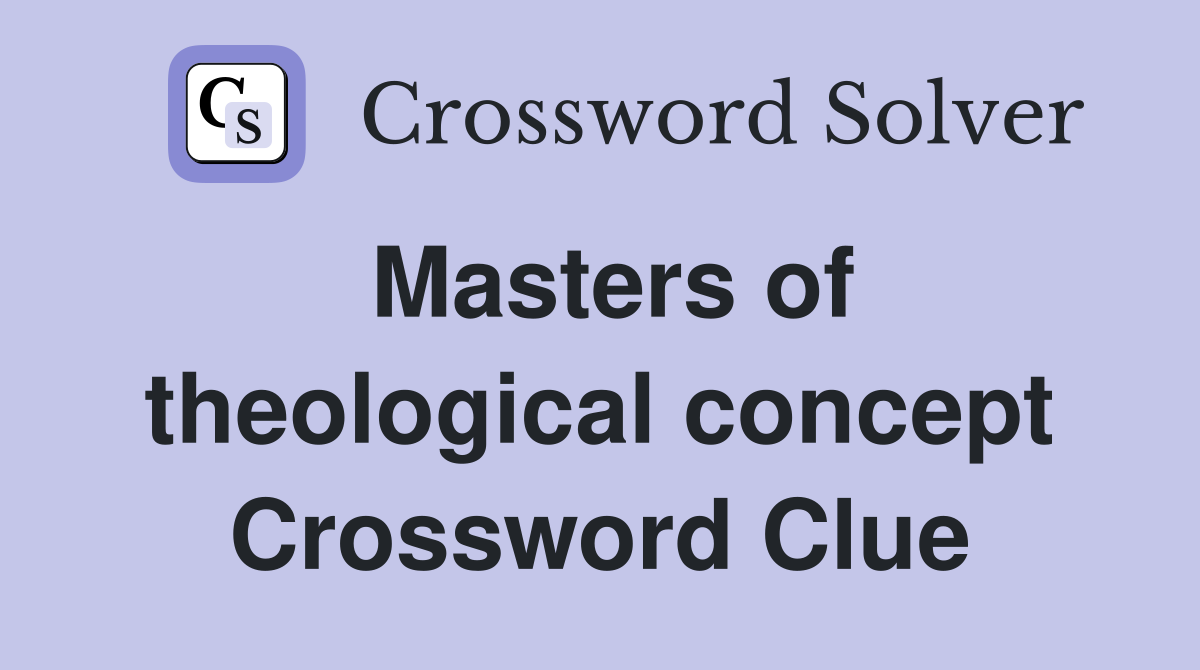 Masters of theological concept Crossword Clue