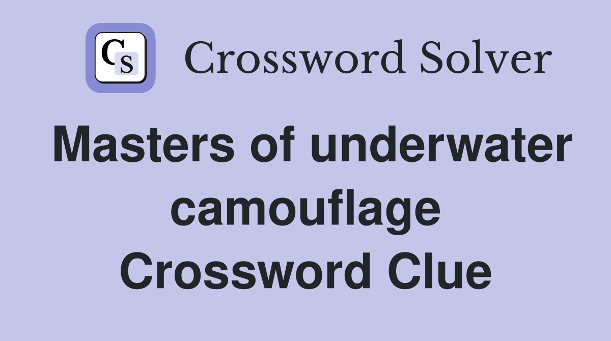 Masters of underwater camouflage Crossword Clue