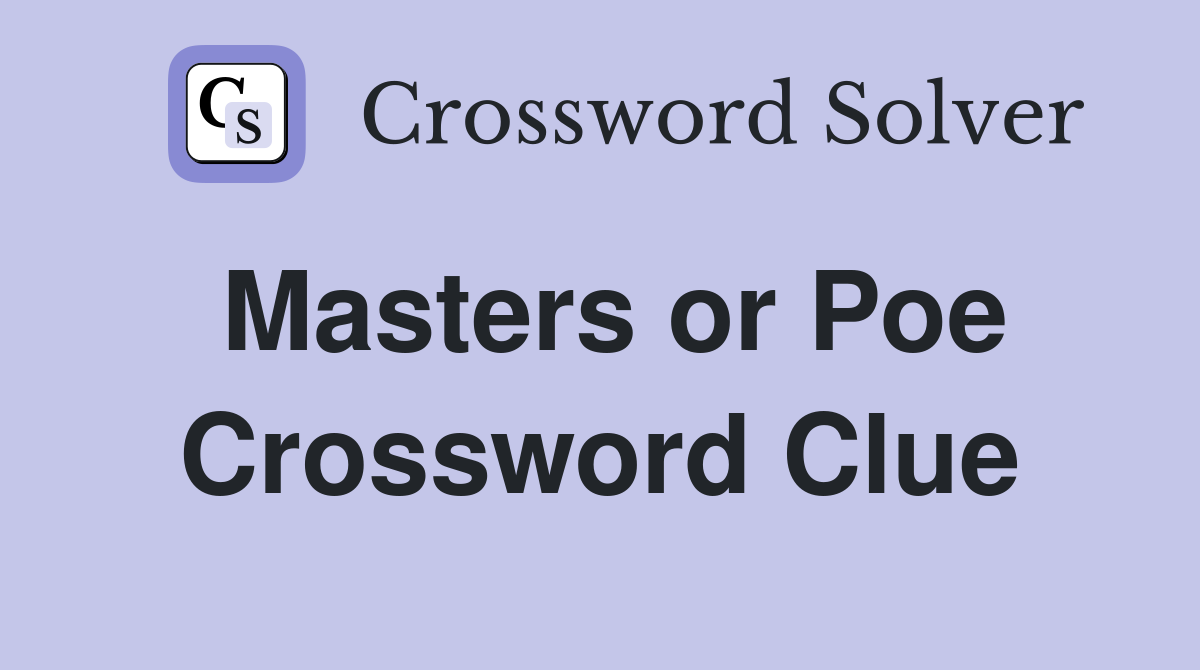 Masters or Poe Crossword Clue