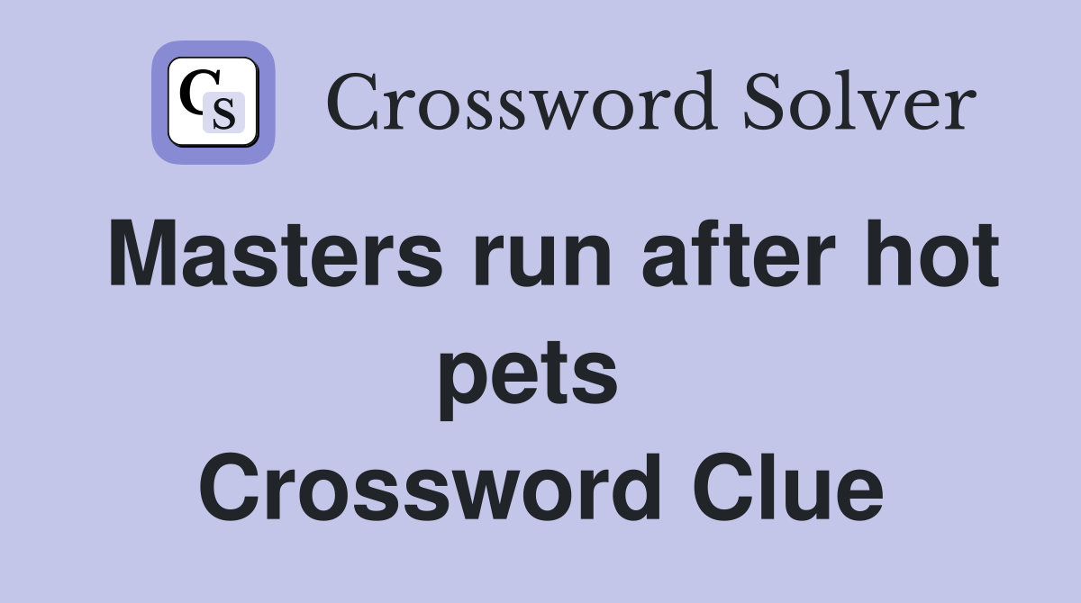 Masters run after hot pets  Crossword Clue