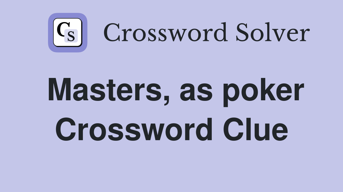 Masters, as poker Crossword Clue
