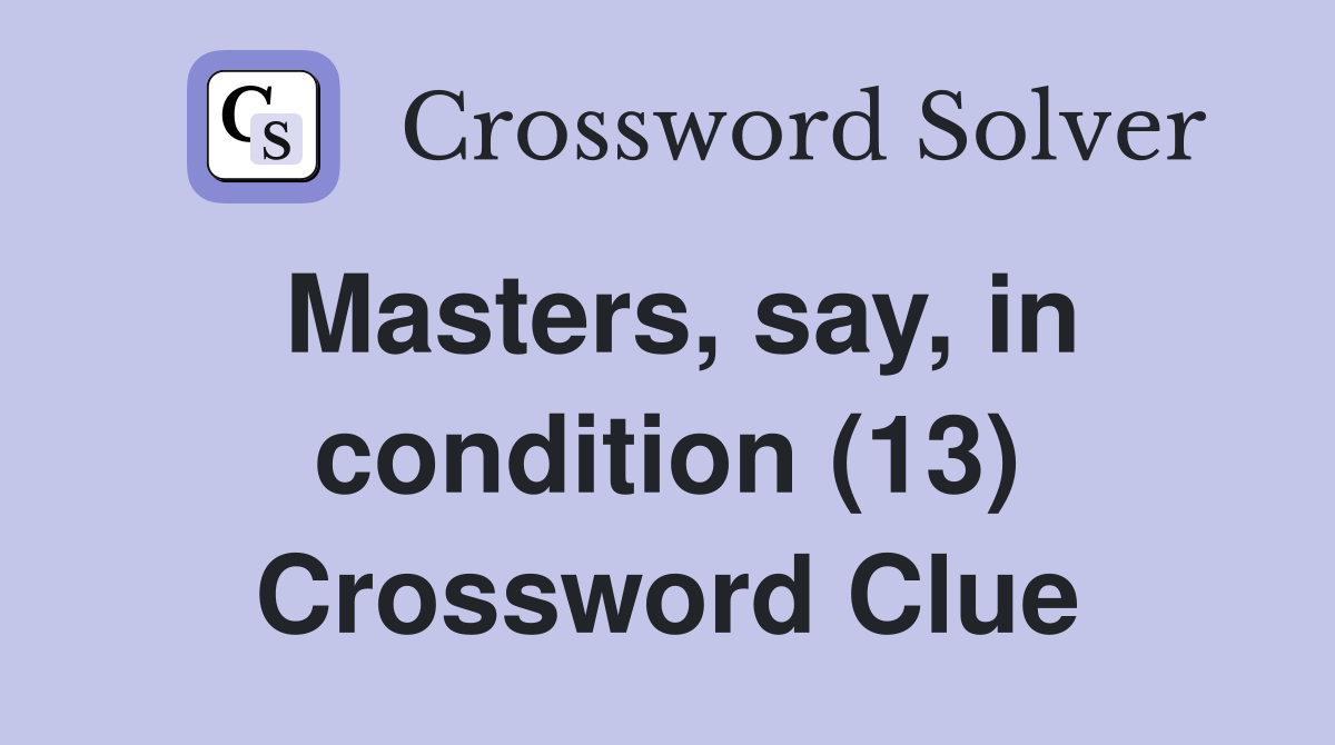 Masters, say, in condition (13) Crossword Clue