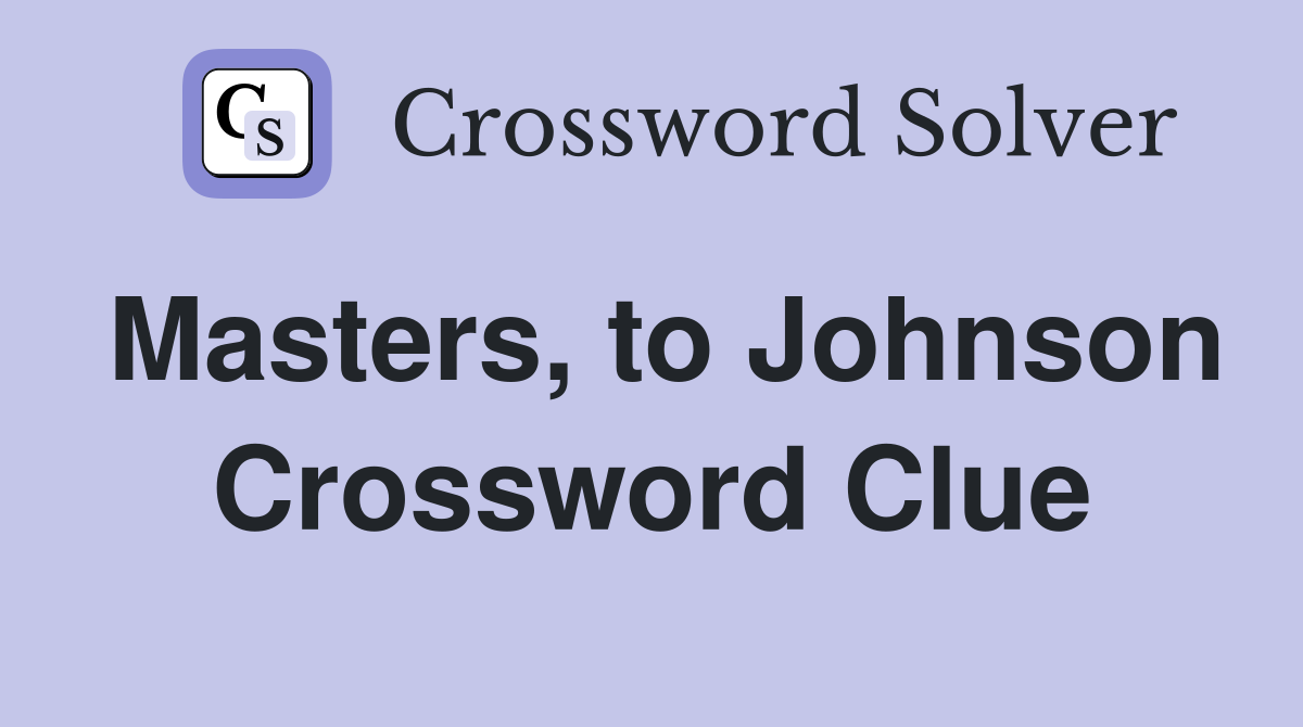 Masters, to Johnson Crossword Clue