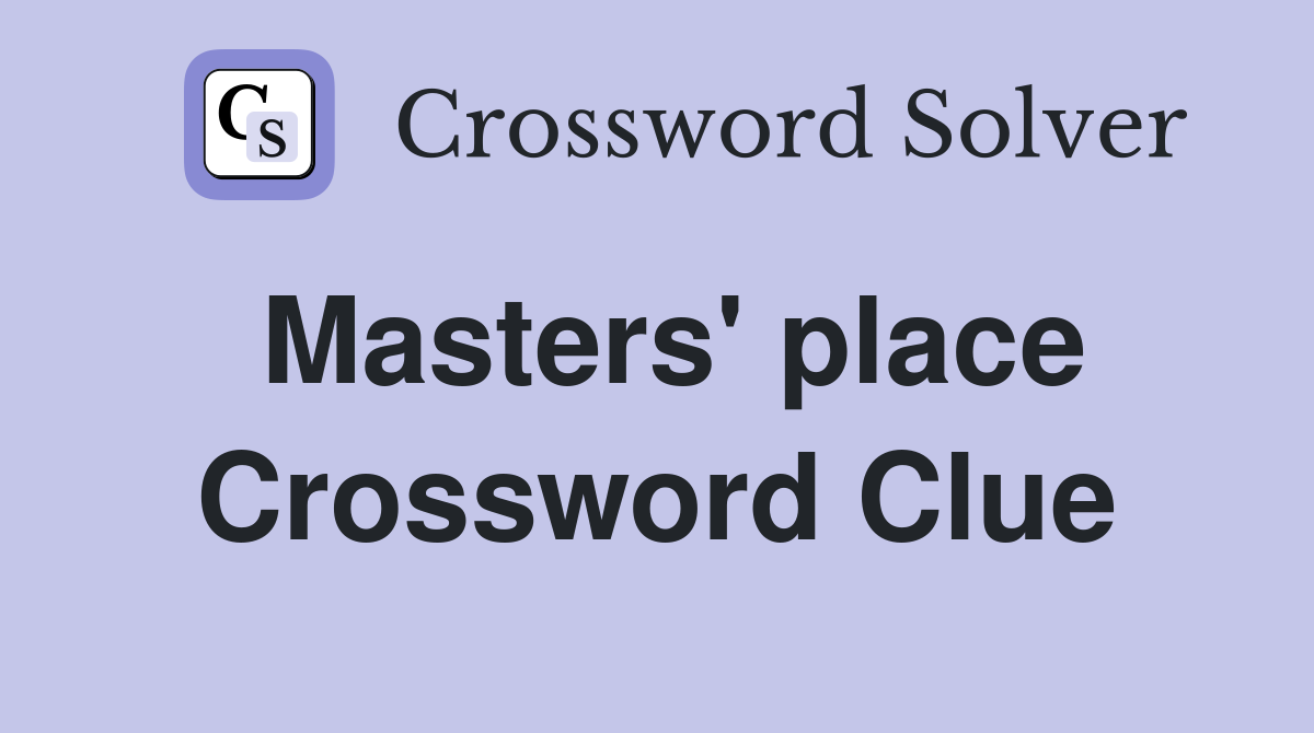 Masters' place Crossword Clue