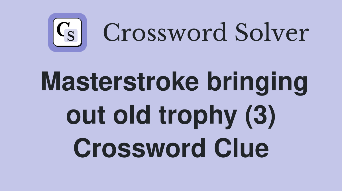 Masterstroke bringing out old trophy (3) Crossword Clue