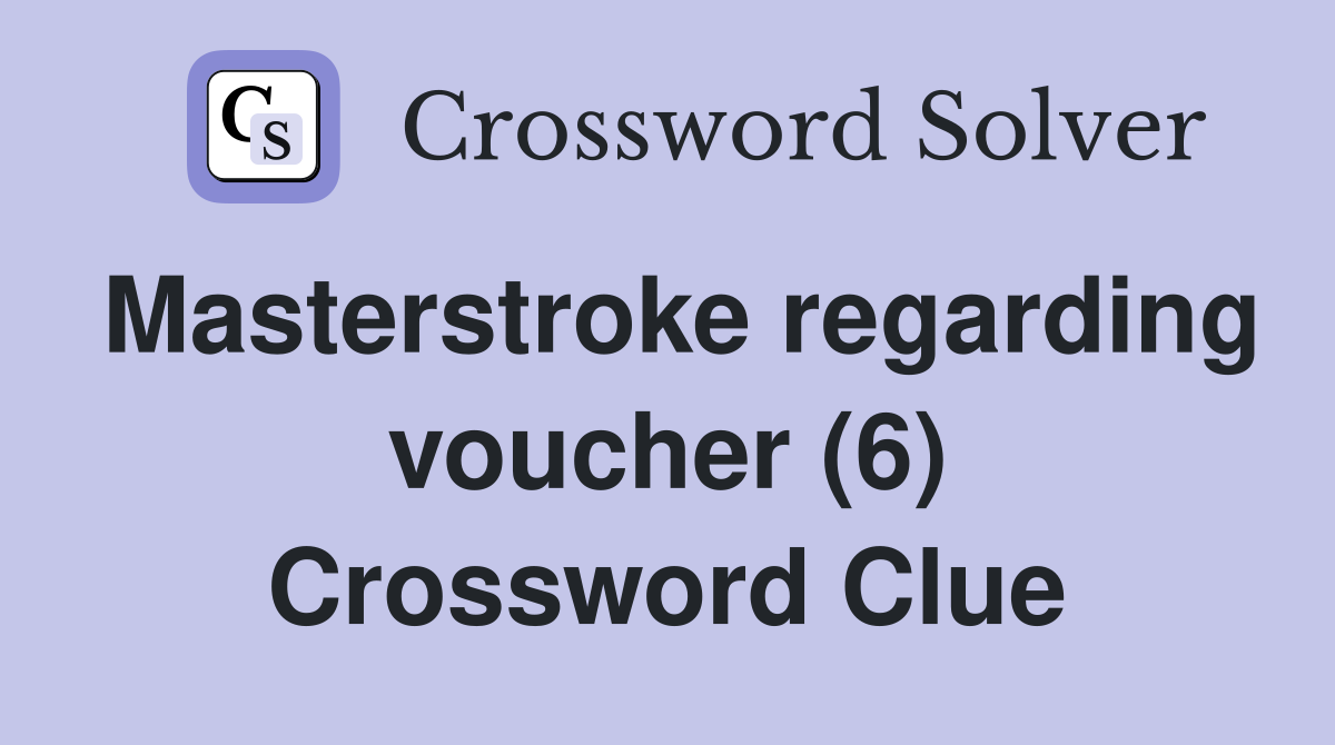 Masterstroke regarding voucher (6) Crossword Clue