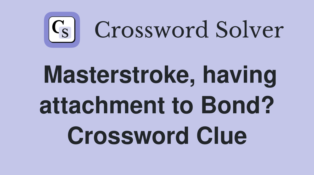 Masterstroke, having attachment to Bond? Crossword Clue