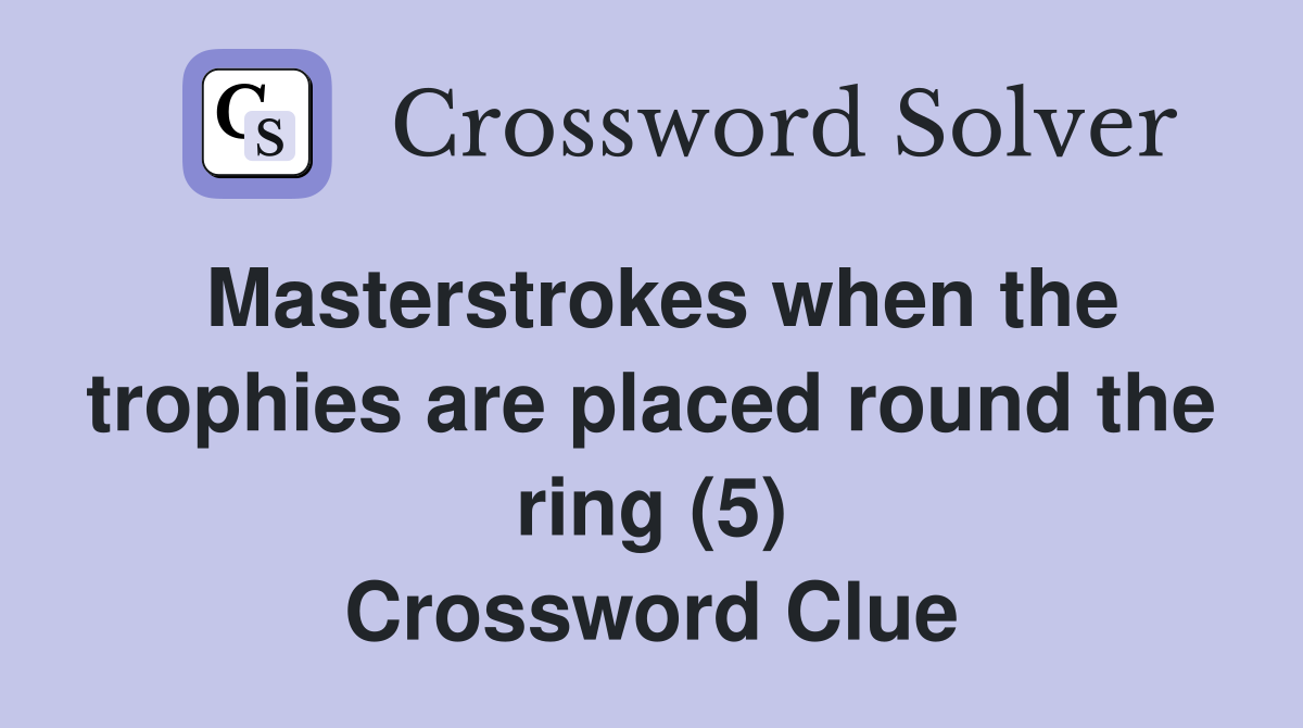 Masterstrokes when the trophies are placed round the ring (5) Crossword Clue