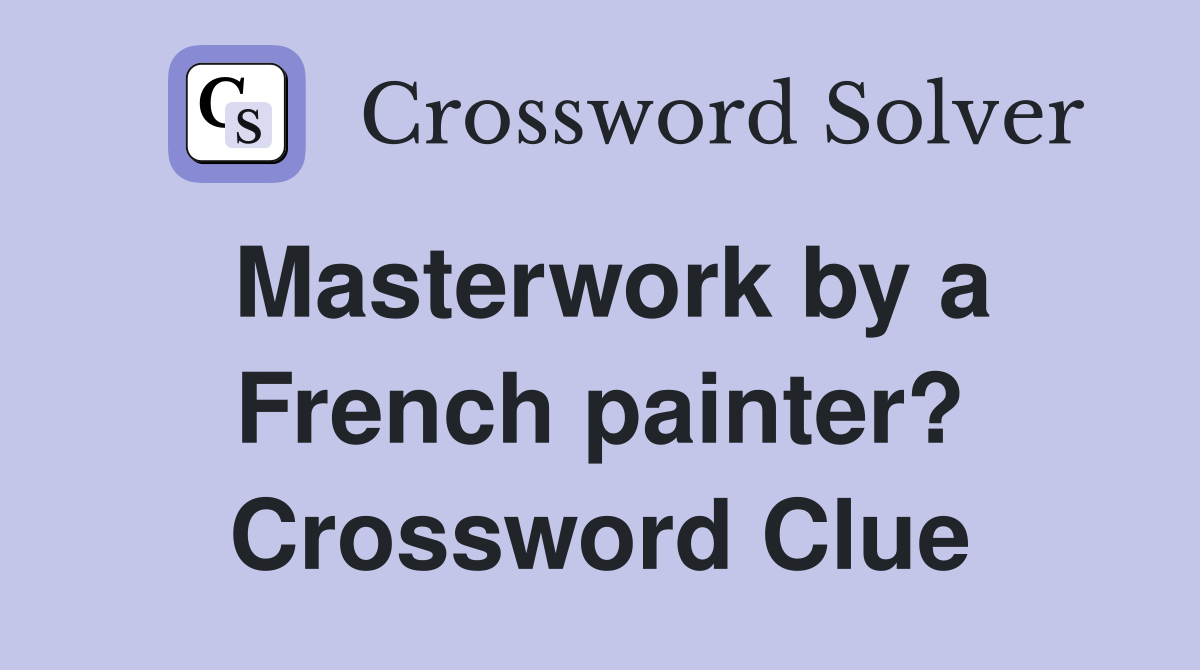 Masterwork by a French painter? Crossword Clue