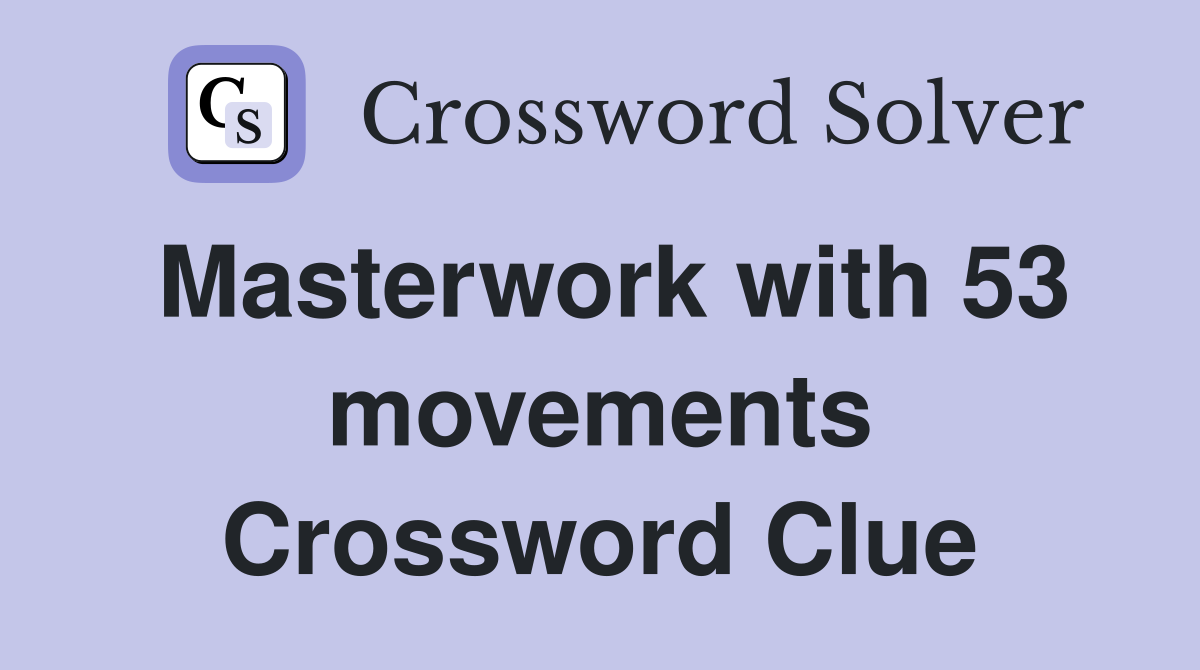Masterwork with 53 movements Crossword Clue