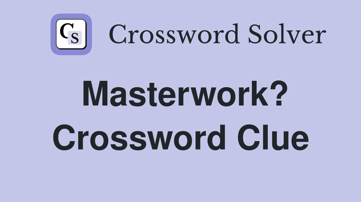 Masterwork? Crossword Clue
